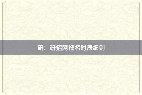 研：研招网报名时辰细则