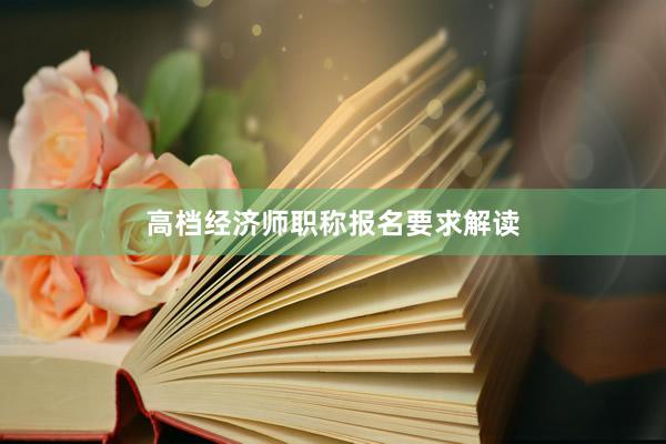 高档经济师职称报名要求解读