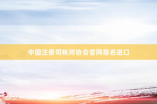 中国注册司帐师协会官网报名进口