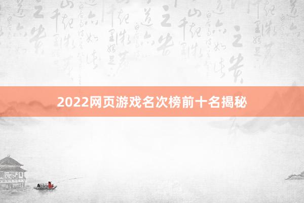 2022网页游戏名次榜前十名揭秘