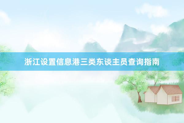 浙江设置信息港三类东谈主员查询指南